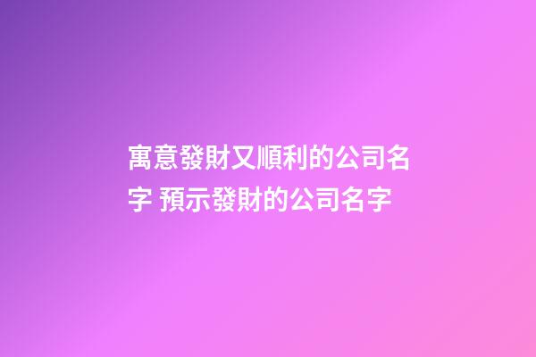 寓意發財又順利的公司名字 預示發財的公司名字-第1張-公司起名-玄機派